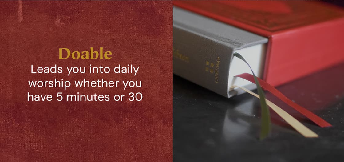 Enrich your rhythm of worship and deepen your journey through the church year with this elegant set of three liturgical devotionals. Each volume offers a rich structure of Scripture readings, historic prayers, hymns, creeds, and guided reflection, designed for daily use, family devotion, or personal meditation. Whether you are moving through ordinary time, preparing for God’s coming, or meditating on Christ’s passion and resurrection, these resources help you build a life shaped by the gospel. Thoughtfully composed and beautifully bound, this set invites you to view the calendar as sacred, to keep Christ at the center of every season, and to cultivate a steady heart of worship all year long.