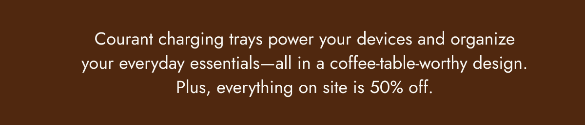Courant charging trays power your devices and organize your everyday essentials—all in a coffee-table-worthy design. Plus, everything on site is 50% off.
