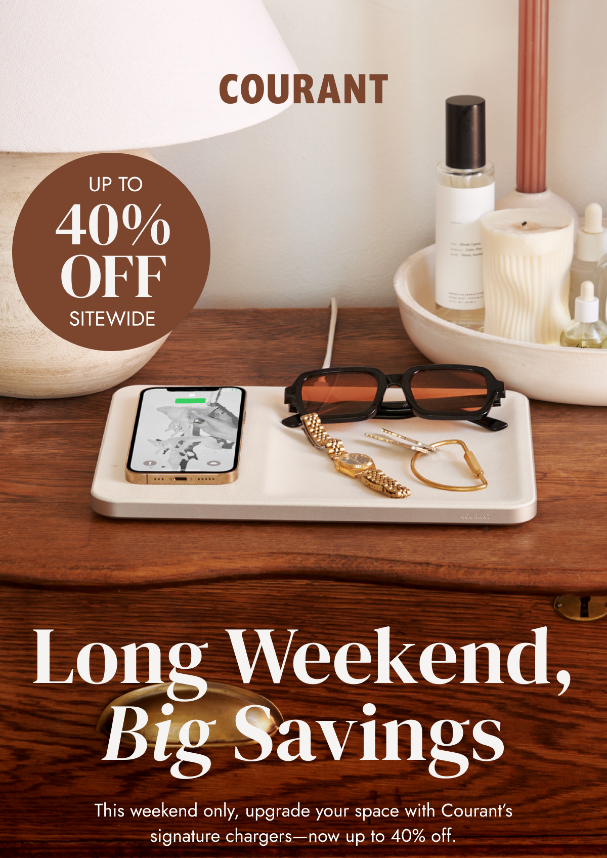 Long Weekened, Big Savings. This weekend only, upgrade your space with Courant's signature chargers - now up to 40% off.