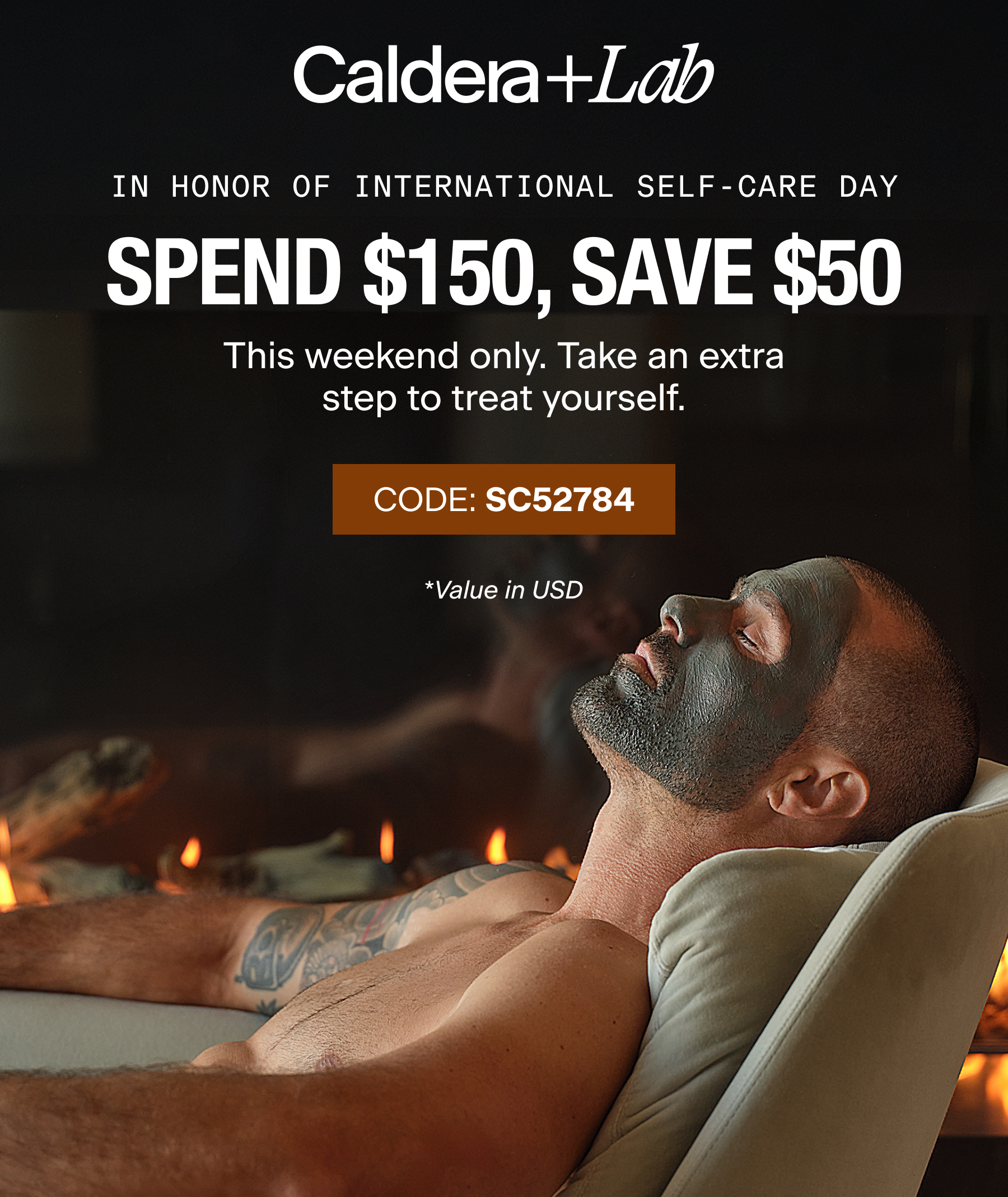 SPEND $150, SAVE $50 | For International Self-Care Day | This Weekend Only | Use Code SC52784 | Value in USD