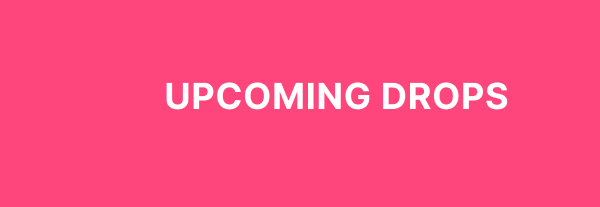 Upcoming Drops