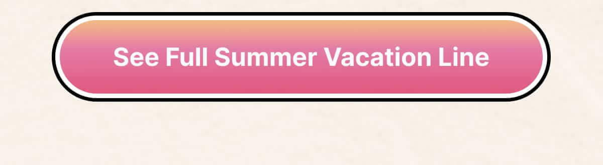 See Full Summer Vacation Line