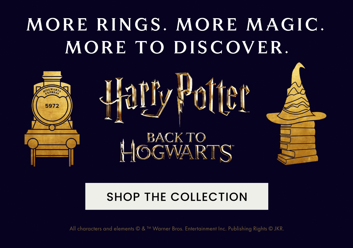 More RINGS. More magic. More to discover. | Harry Potter | Back to Hogwarts | Shop The Collection | All characters and elements © & ™ Warner Bros. Entertainment Inc. Publishing Rights © JKR.