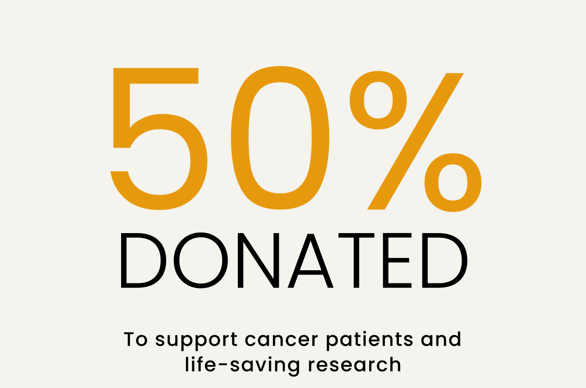 50% Donated | To support cancer patients and life-saving research