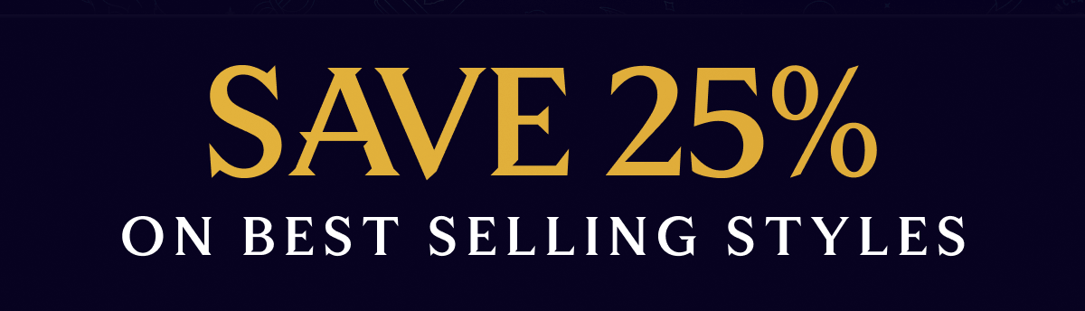 Save 25% on Best Selling Styles
