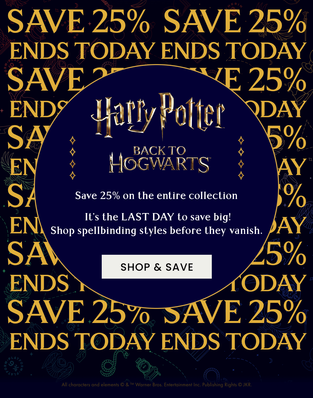 Save 25% | Harry Potter | Back to Hogwarts | Save 25% on the entire collection | It's the LAST DAY to save big! Shop spellbinding styles before they vanish. | Shop & Save