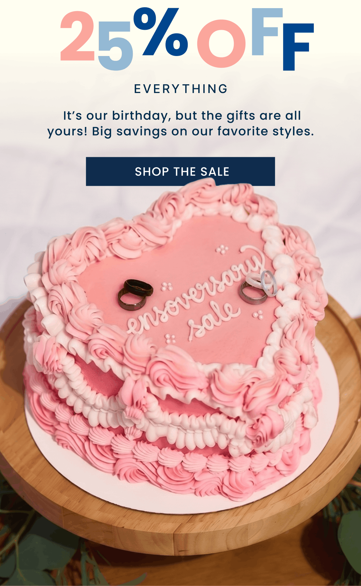 25% Off Everything | &nbsp;It’s our birthday, but the gifts are all yours! Big savings on our favorite styles. | Shop The Sale
