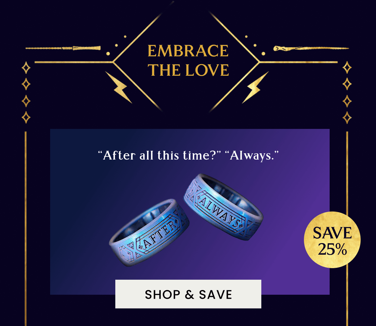 Embrace The Love | Save 25% | "After all this time?" "Always." | Shop & Save