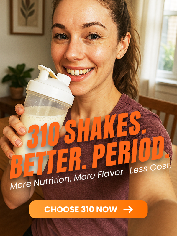 310 Shakes. Better. Period. Choose 310 Now