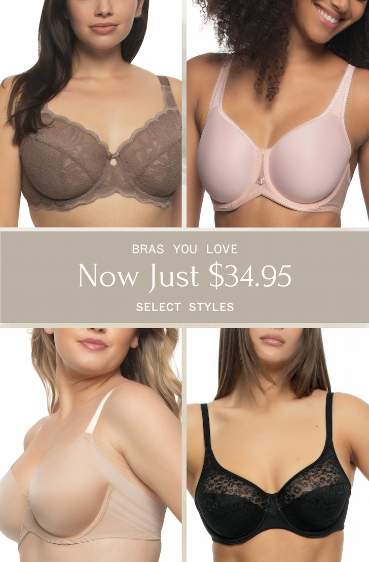 BRAS YOU LOVE Now Just $34.95 SELECT STYLES