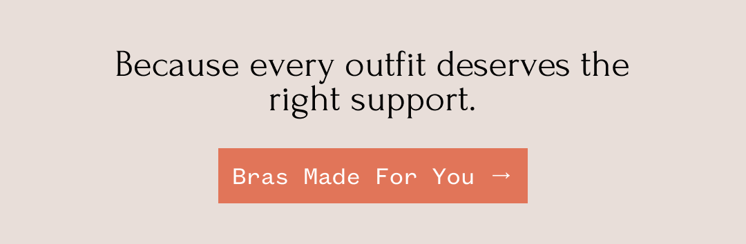 Because every outfit deserves the right support. | Bras Made For You →