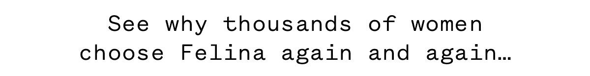 See why thousands of women choose Felina again and again...