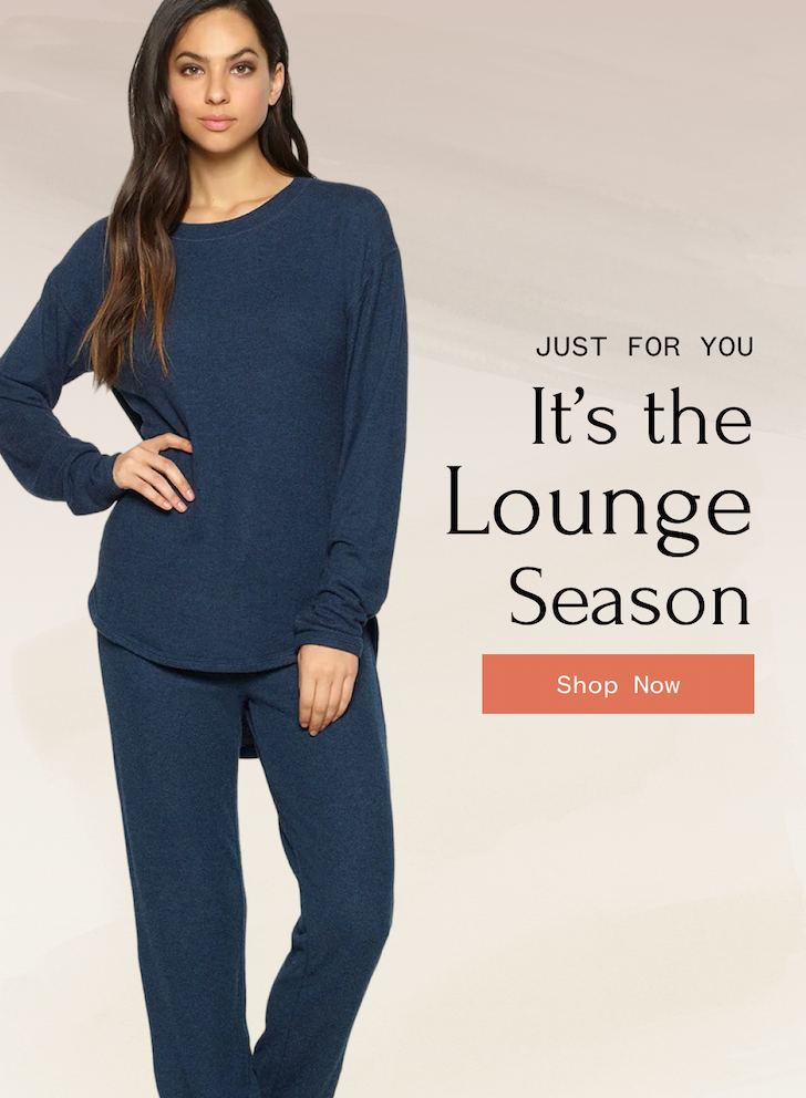 JUST FOR YOU It's the Lounge Season Shop Now