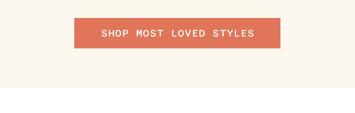 SHOP MOST LOVED STYLES