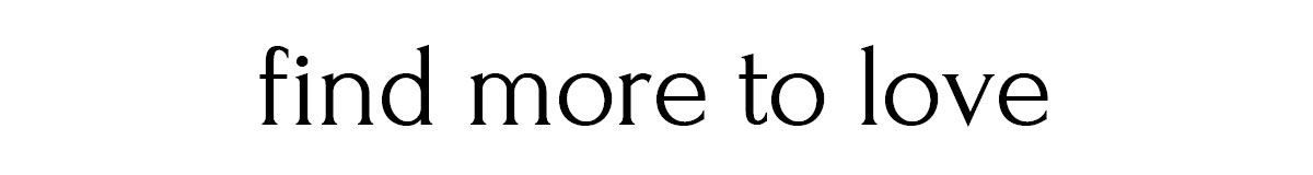 find more to love