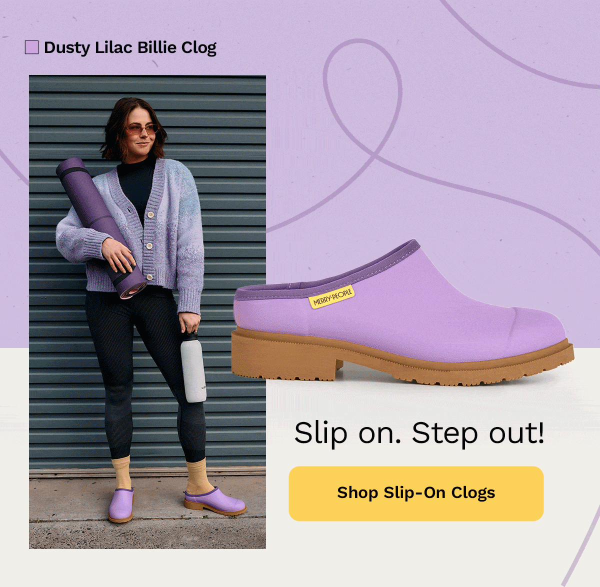 Slip on. Step out! Shop slip-on Billie Clogs >