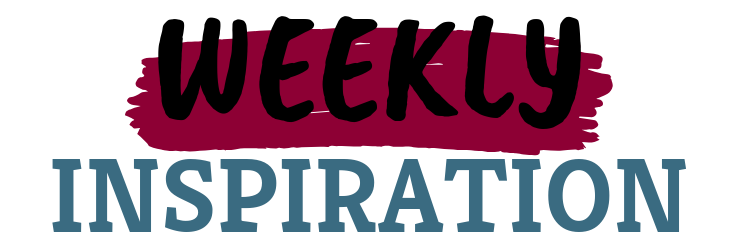 Weekly Inspiration