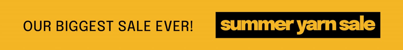 Our biggest Sale Ever! Summer Yarn Sale >>