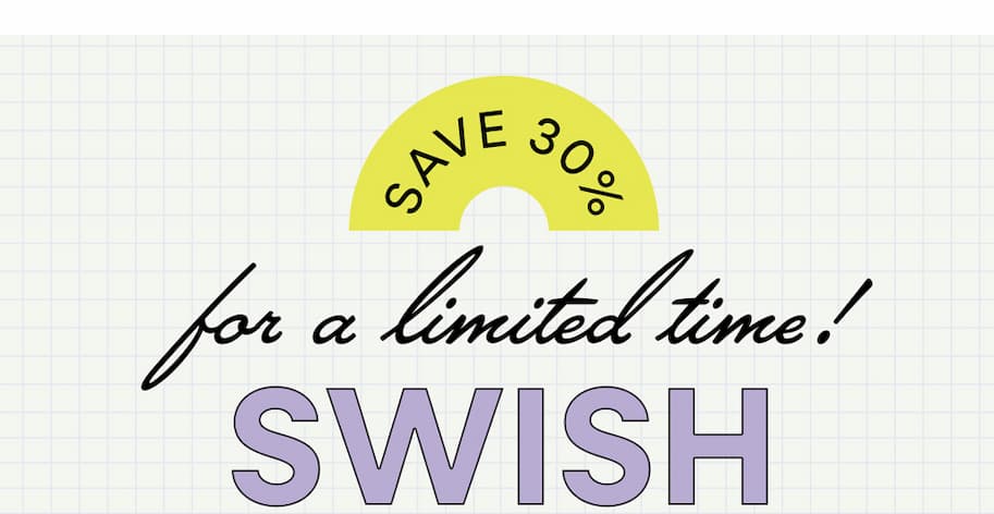 Save 30% for a limited time! Swish