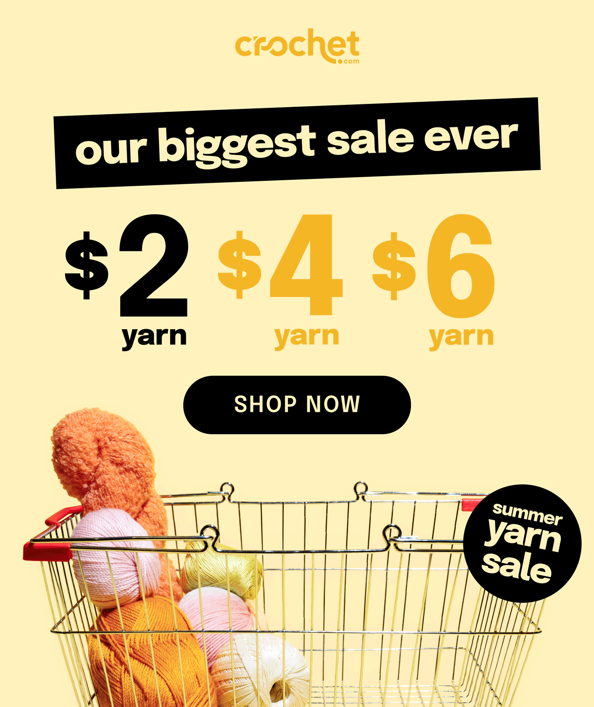 Image: A shopping basketing slowly filling with various balls and skeins of yarn in summery colors. Text: Crochet.com. Our Biggest Sale Ever. $2 $4 $6 Shop Now. Summer Yarn Sale >>