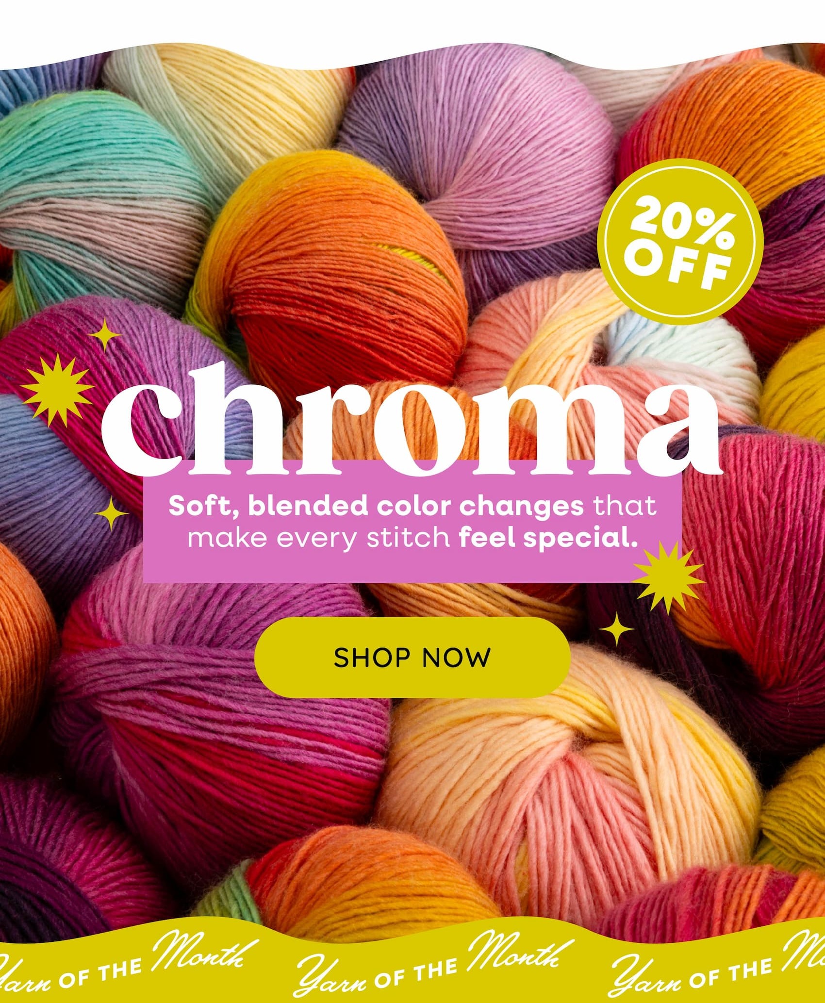 Chroma 20% off. Soft, blended color changes that make every stitch feel special. Shop Now