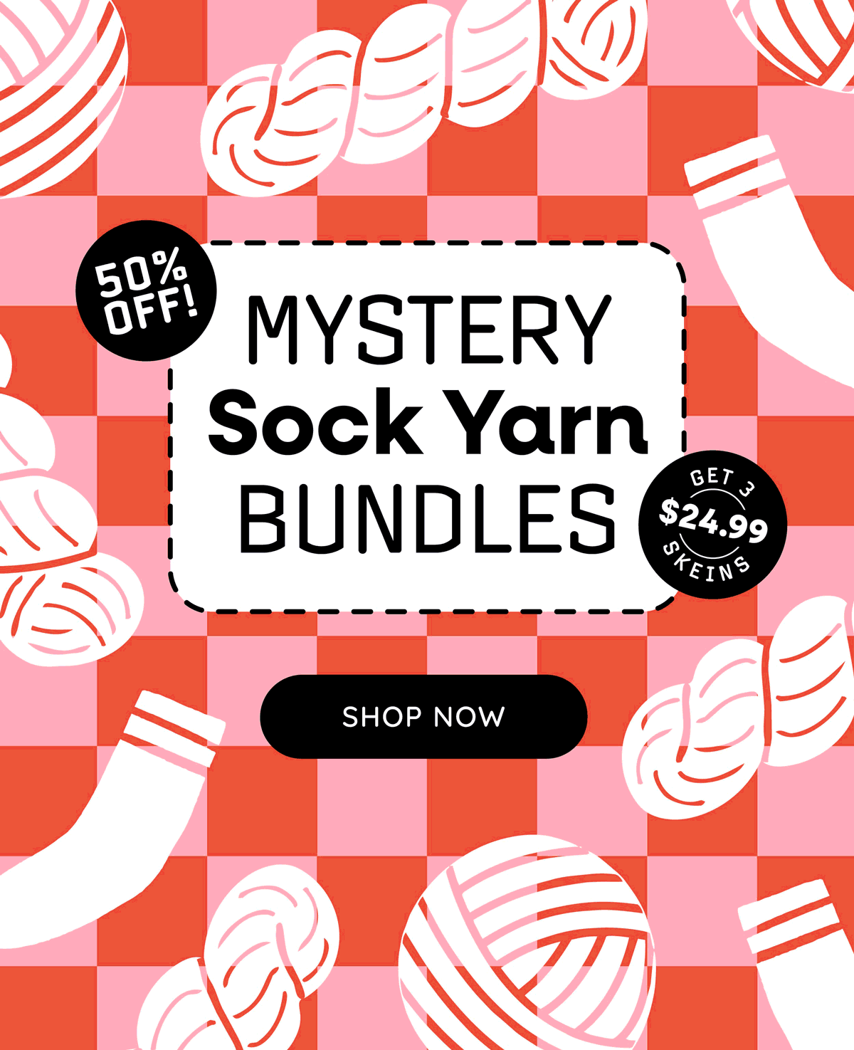50% Off Mystery Sock Yarn Bundles. Get 3 Skeins $24.99 Shop Now