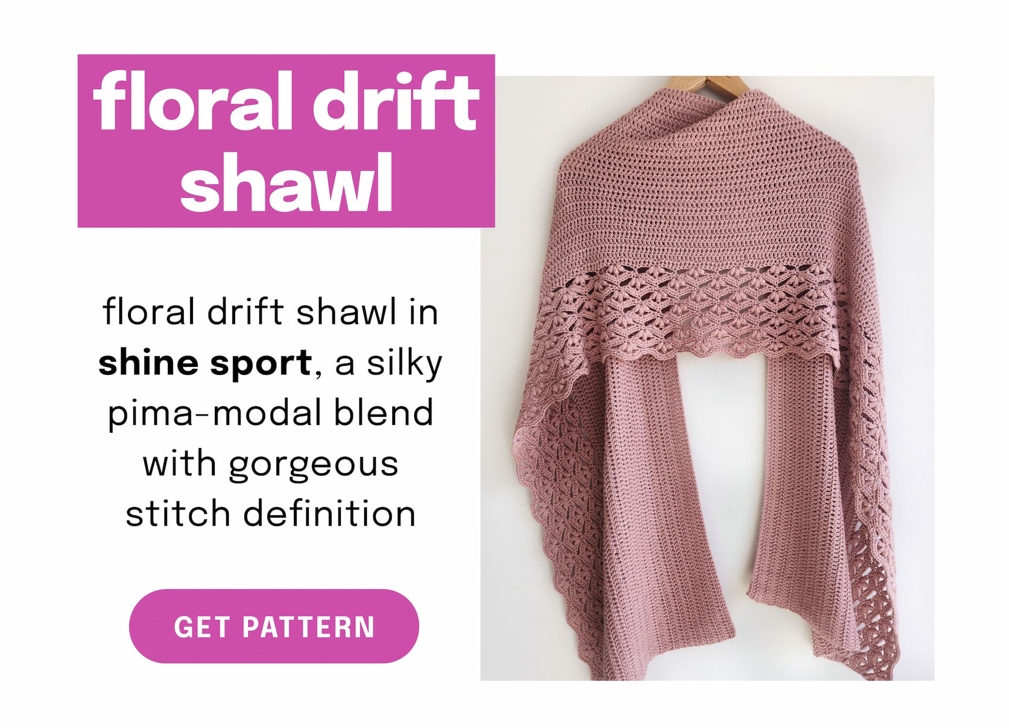 Image: A dusty pink shawl with lace detail. Text: floral drift shawl. floral drift shawl in shine sport, a silky pima-modal blend with gorgeous stitch definition. get pattern >>