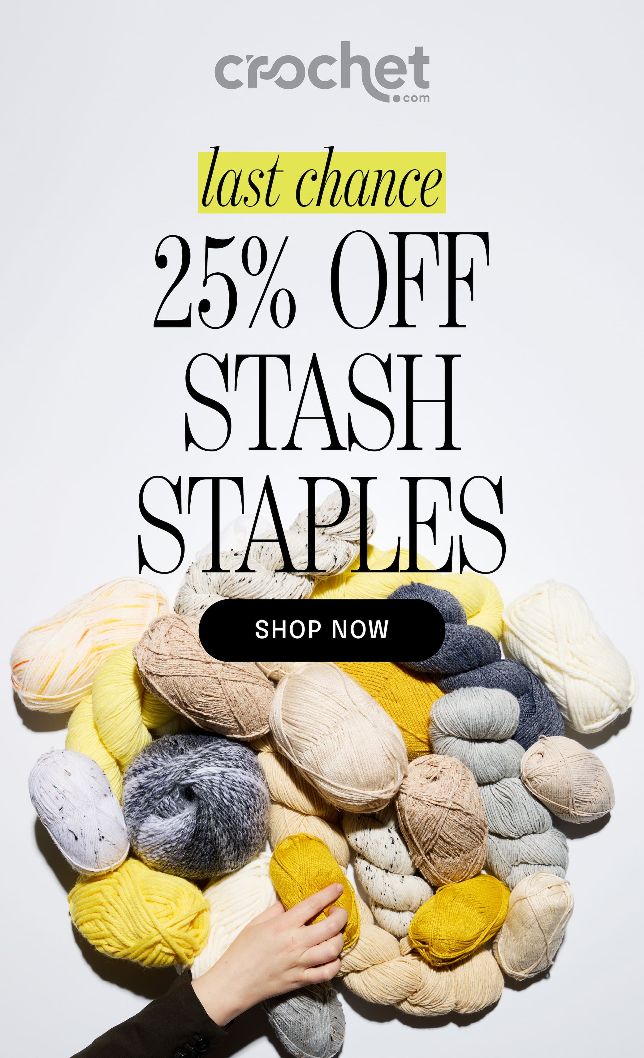 Image: A pile of yellow, grey, and cream yarns. Text: Crochet.com Last Chance. 25% off Stash Staples. Shop Now >>