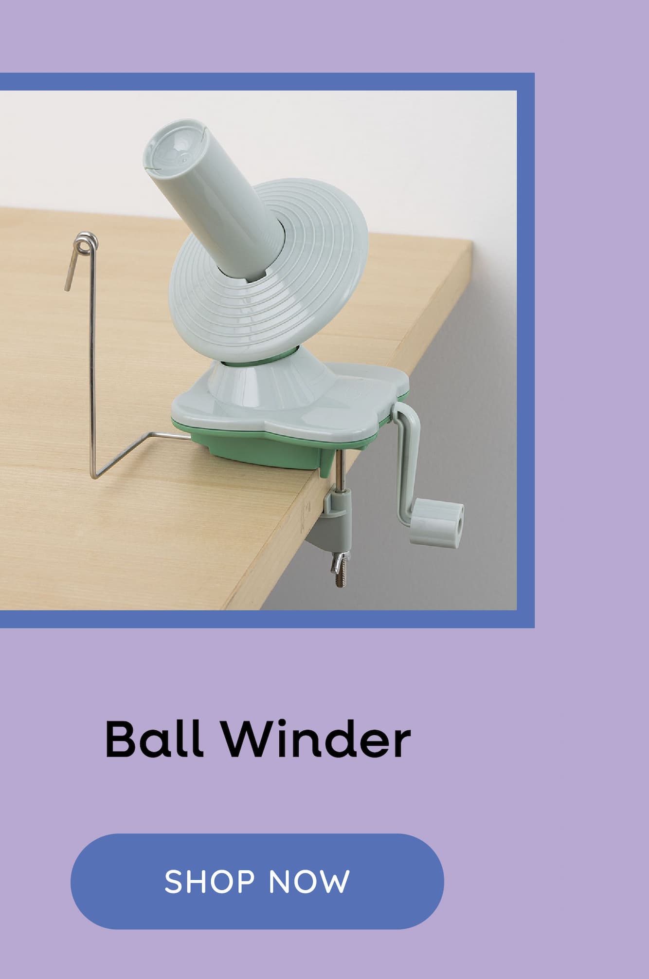 Image: A light green ball winder. Text: Ball Winder. Shop Now >>