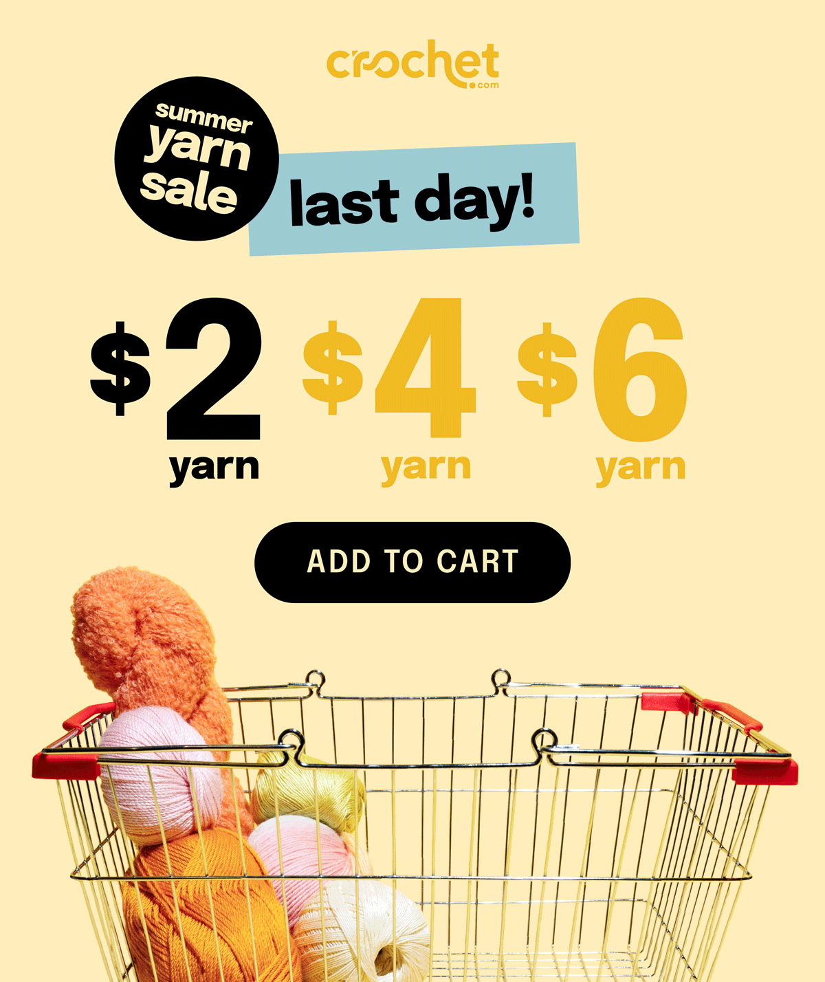 Image: A shopping basket slowly filling with various balls and skeins of yarn in different springy colors. Text: Crochet.com Summer Yarn Sale. last day! $2 yarn $4 yarn $6 yarn. Add to Cart >>