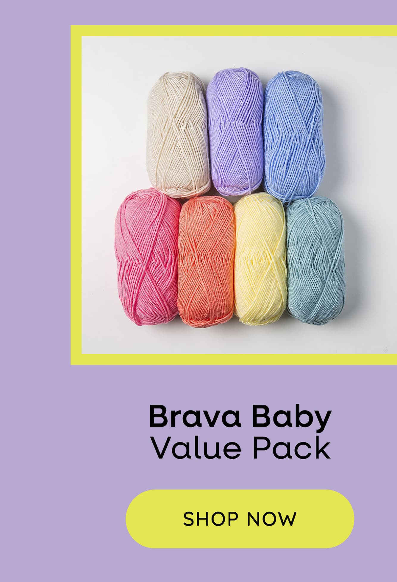 Image: A set of seven skeins of pastel yarn. Text: Brava Baby Value Pack. Shop Now >>
