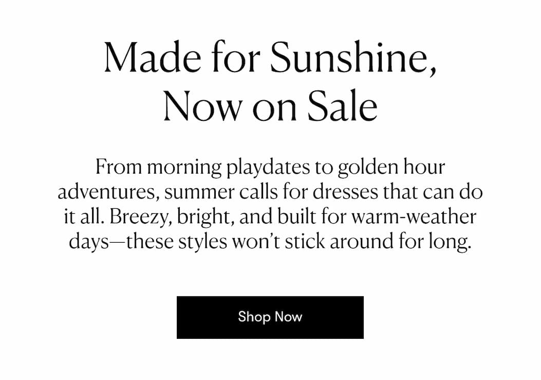From morning playdates to golden hour adventures, summer calls for dresses that can do it all. 