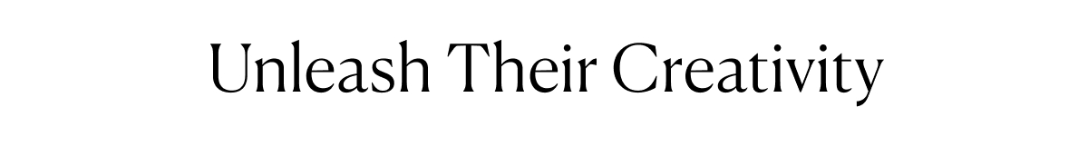 Unleach Their Creativity