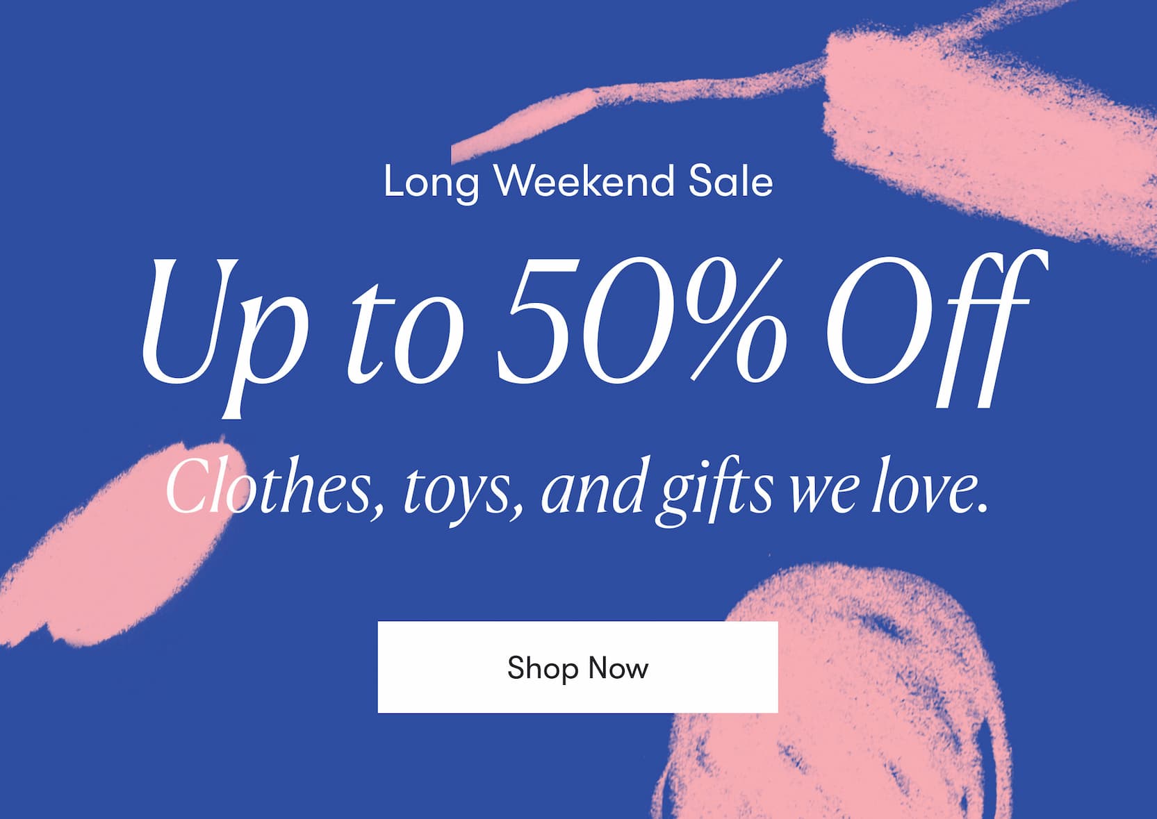 Up to 50% Off Clothes, toys, and gifts we love.