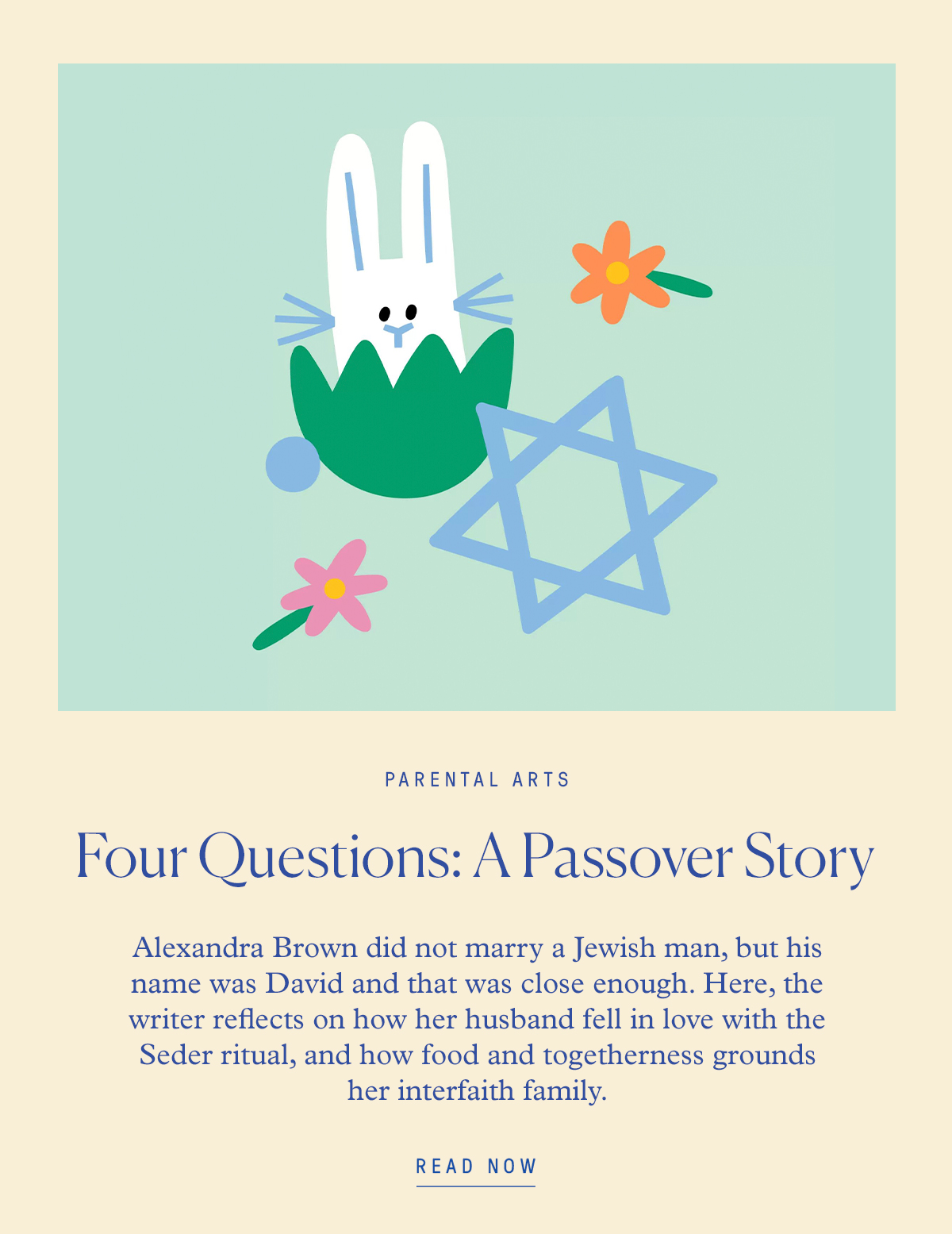 Four Questions: A Passover Story-Alexandra Brown did not marry a Jewish man, but his name was David and that was close enough. Here, the writer reflects on how her husband fell in love with the Seder ritual, and how food and togetherness grounds her interfaith family.