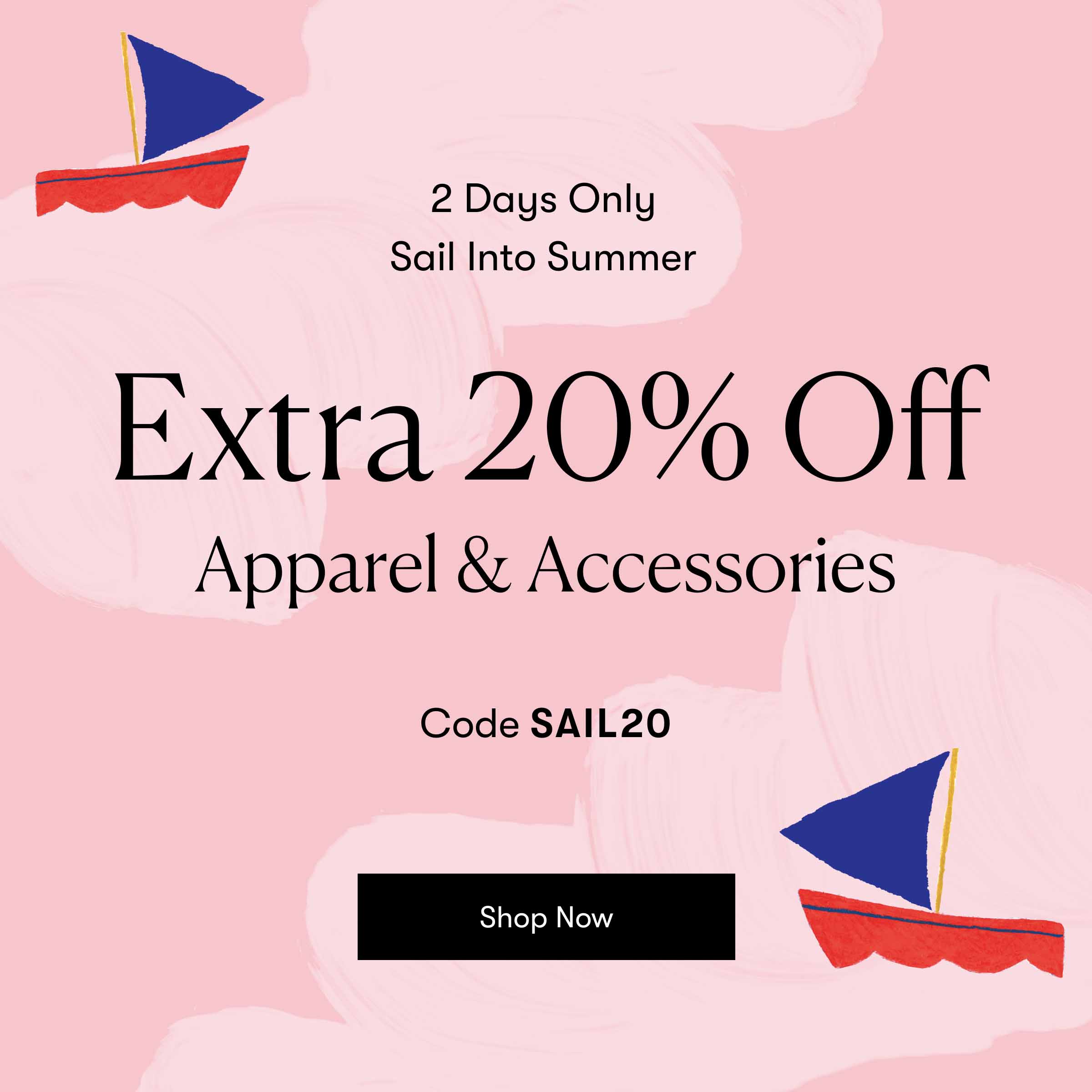 2 Days Only  20% Off All Apparel & Accessories  Code: SAIL20 