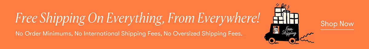 Free Shipping On Everything, From Everywhere!