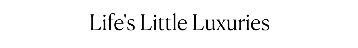Life's Little Luxuries