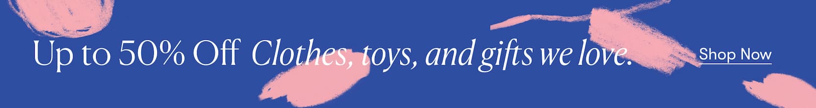 Up to 50% Off Clothes, toys, and gifts we love.