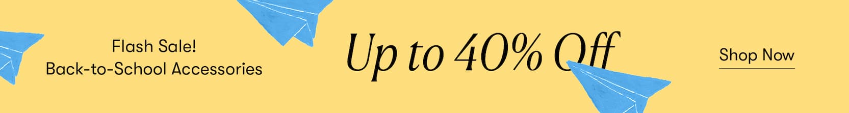 Flash Sale! Back-to-School Accessories up to 40% off!