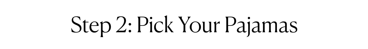 Step 2: Pick Your Pajamas Step 2: Pick Your Pajamas