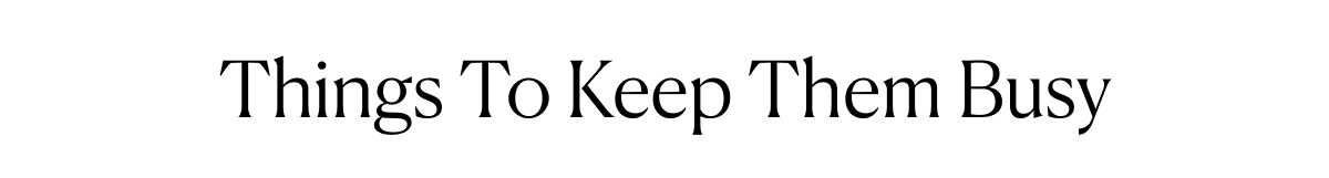 Things To Keep Them Busy