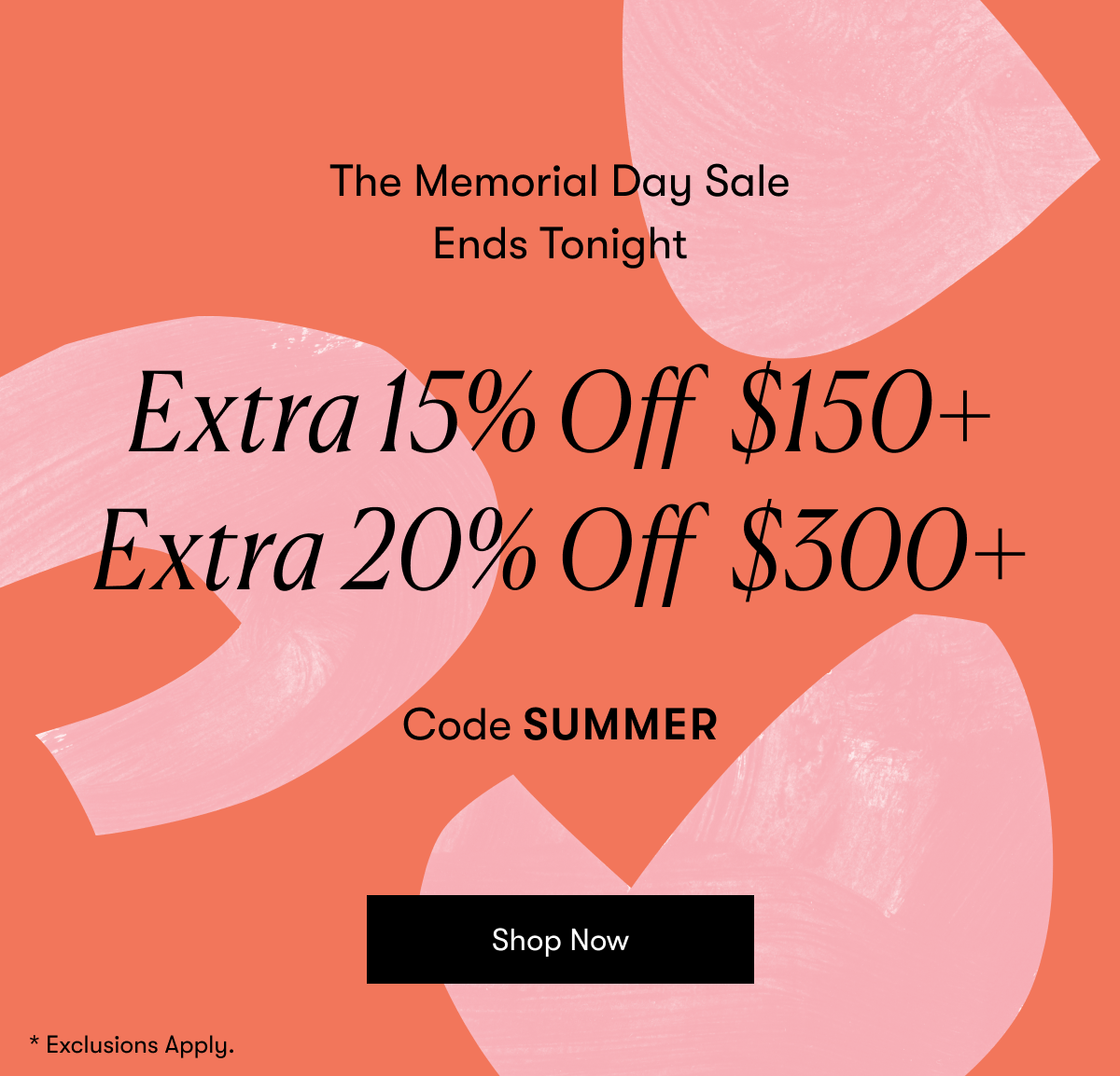 Memorial Day Sale Ends Tonight - 15% Off  $150+. 20% Off  $300+. Code SUMMER