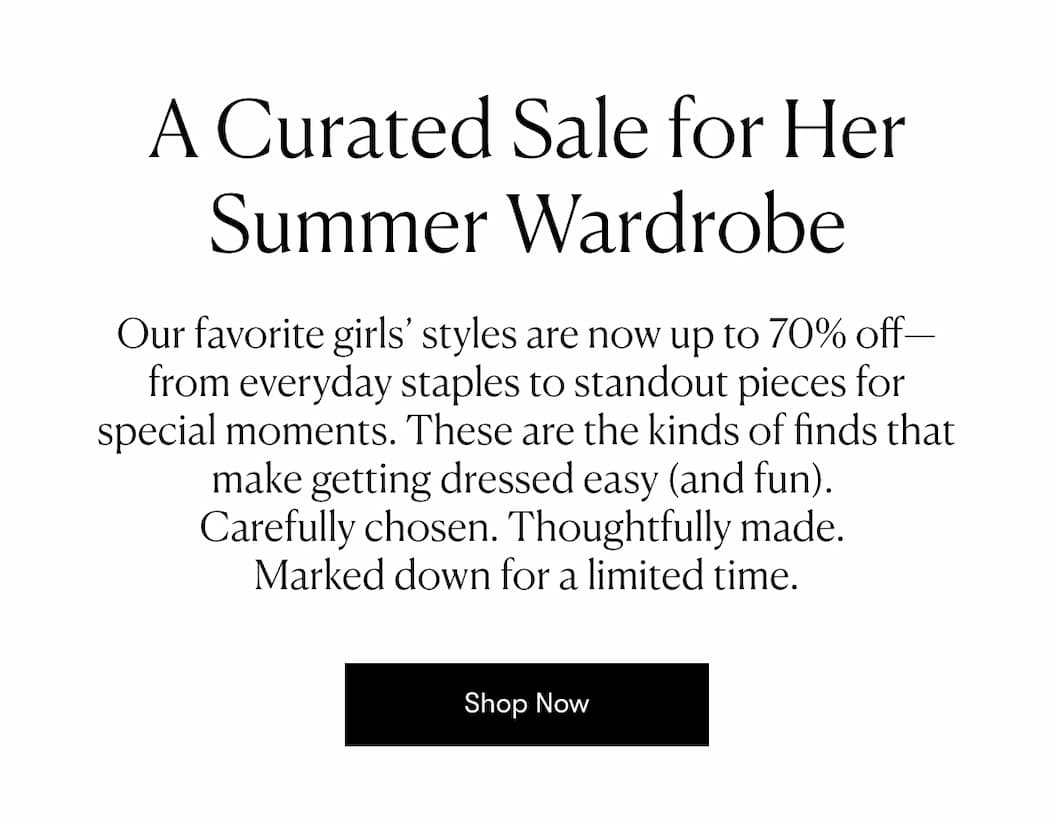 Our favorite girls’ styles are now up to 70% off—from everyday staples to standout pieces for special moments. 