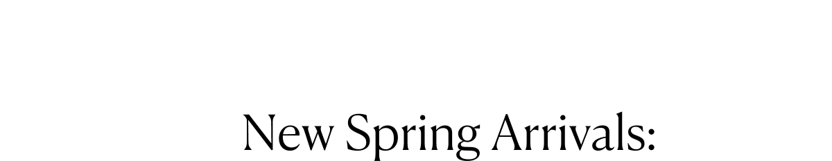 New Spring Arrivals:
