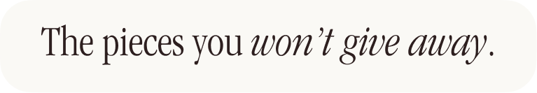 The pieces you won't give away