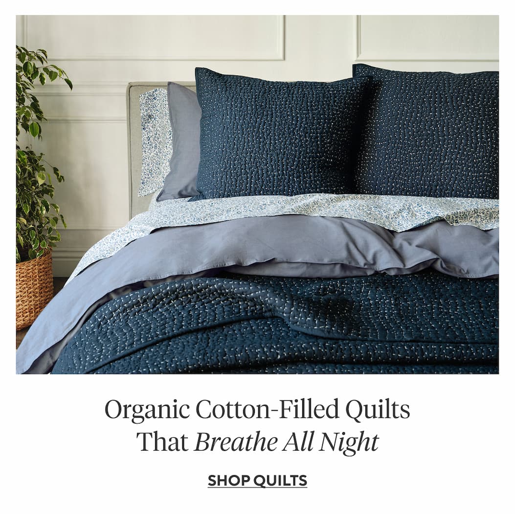 Organic Cotton-Filled Quilts That Breathe All Night Shop Quilts >