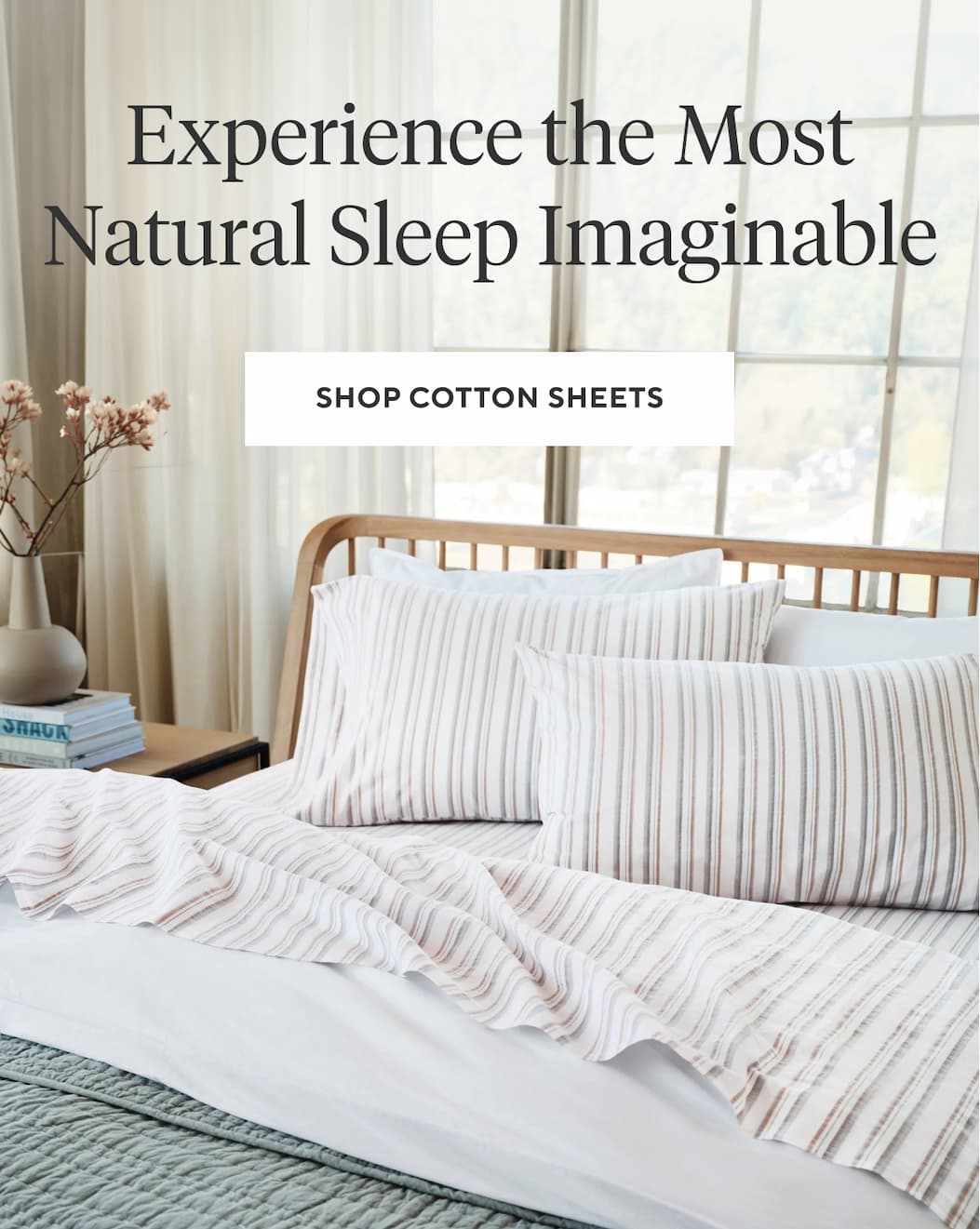 Experience the Most Natural Sleep Imaginable Shop Cotton Sheets >