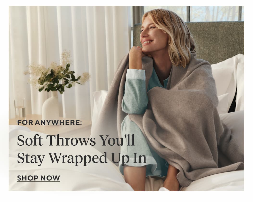 For Anywhere: Soft Throws You'll Stay Wrapped Up In Shop Now >