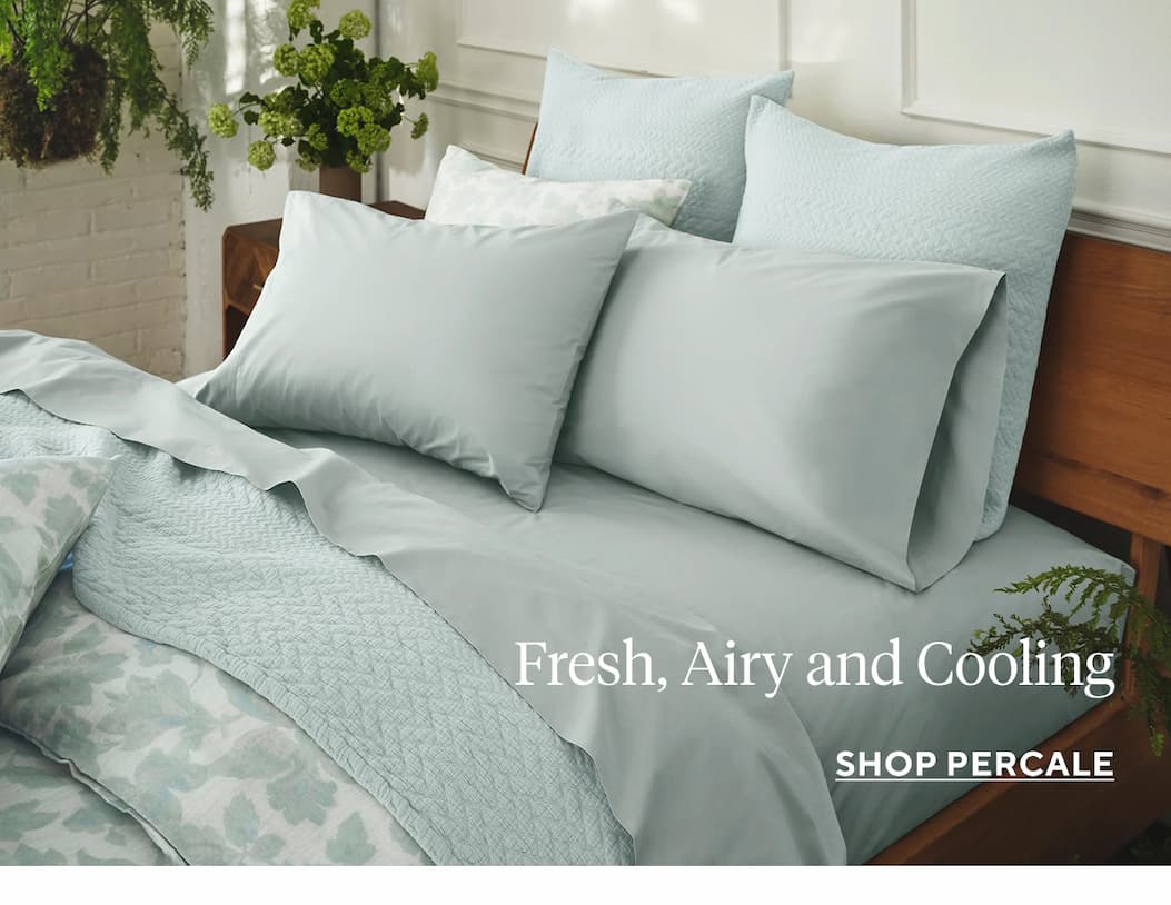Fresh, Airy and Cooling Shop Percale >